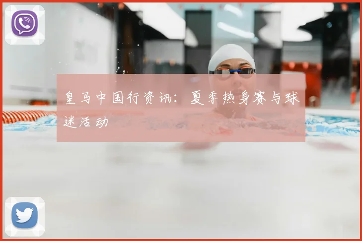 皇马中国行资讯:夏季热身赛与球迷活动
