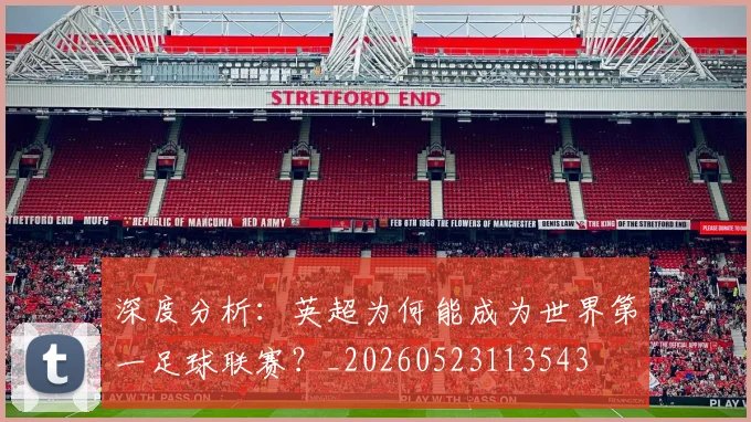 深度分析:英超为何能成为世界第一足球联赛?_20260523113543