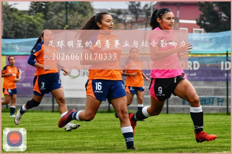 足球明星的慈善事业与社会影响力_20260610170333